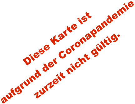 Diese Karte ist  aufgrund der Coronapandemie zurzeit nicht gültig.